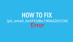 How to solve [pii_email_be5f33dbc1906d2b5336] error?