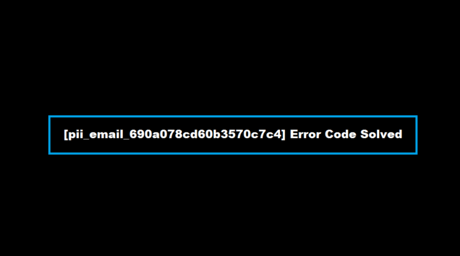 How to solve [pii_email_690a078cd60b3570c7c4] error?