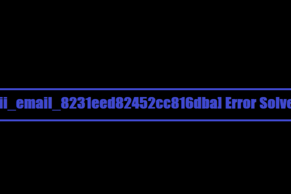 How to solve [pii_email_8231eed82452cc816dba] error?