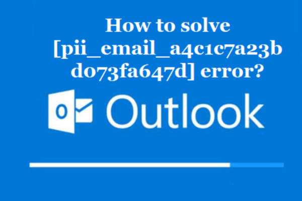 How to solve [pii_email_a4c1c7a23bd073fa647d] error?