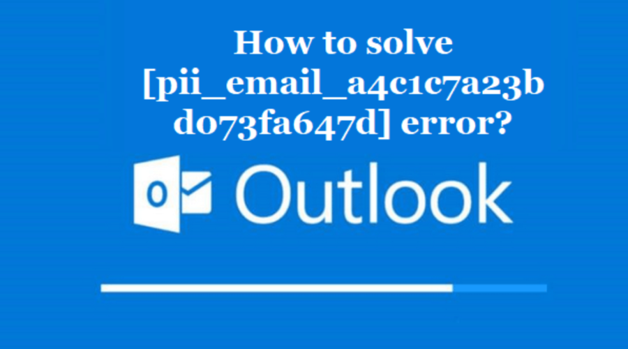 How to solve [pii_email_a4c1c7a23bd073fa647d] error?