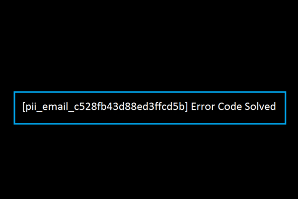 How to solve [pii_email_c528fb43d88ed3ffcd5b] error?