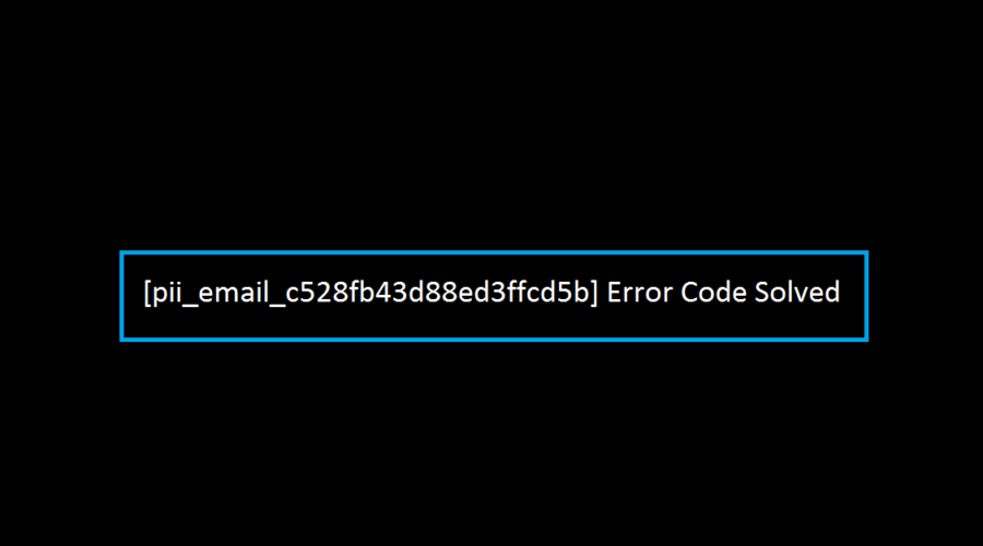 How to solve [pii_email_c528fb43d88ed3ffcd5b] error?